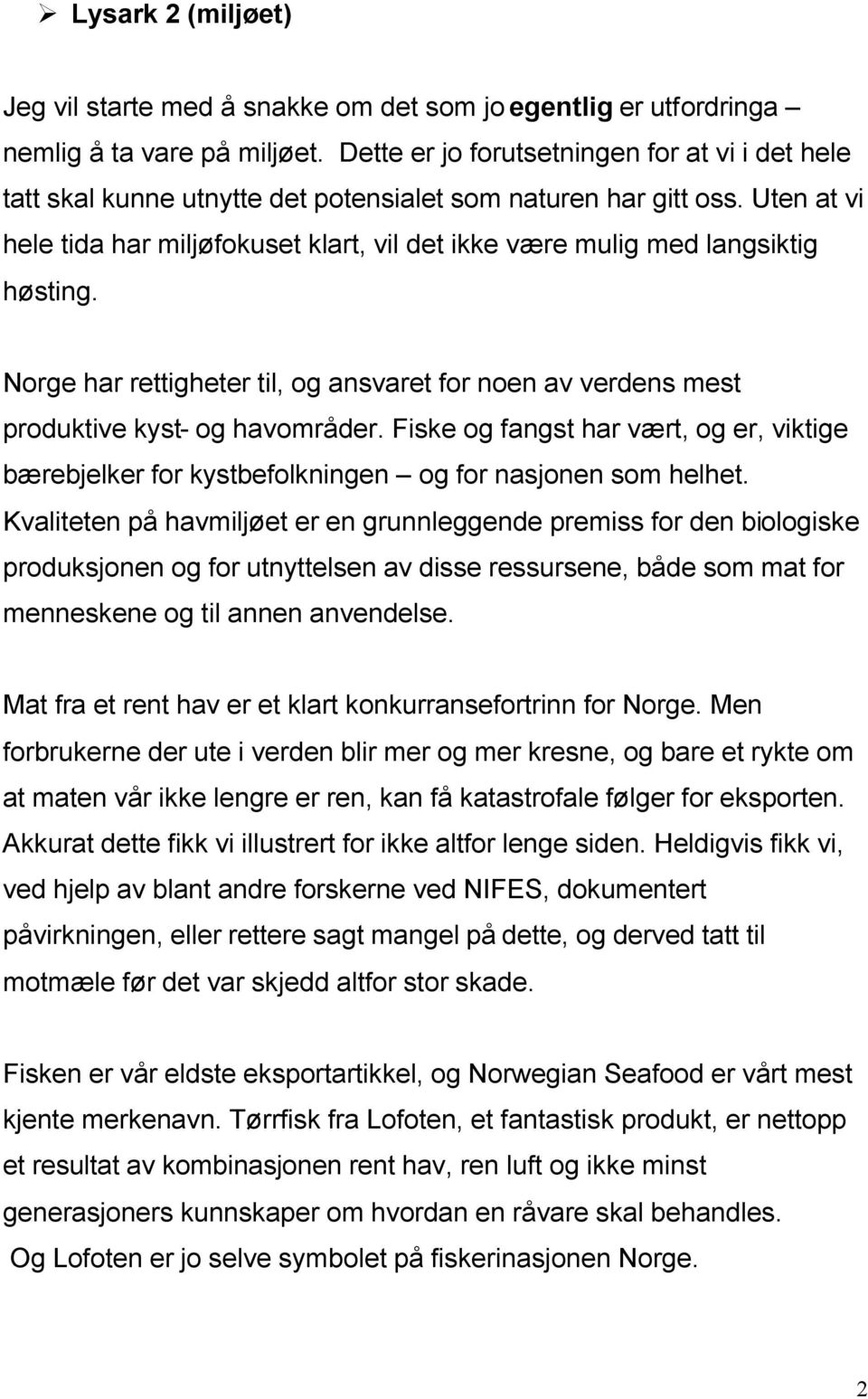 Uten at vi hele tida har miljøfokuset klart, vil det ikke være mulig med langsiktig høsting. Norge har rettigheter til, og ansvaret for noen av verdens mest produktive kyst- og havområder.