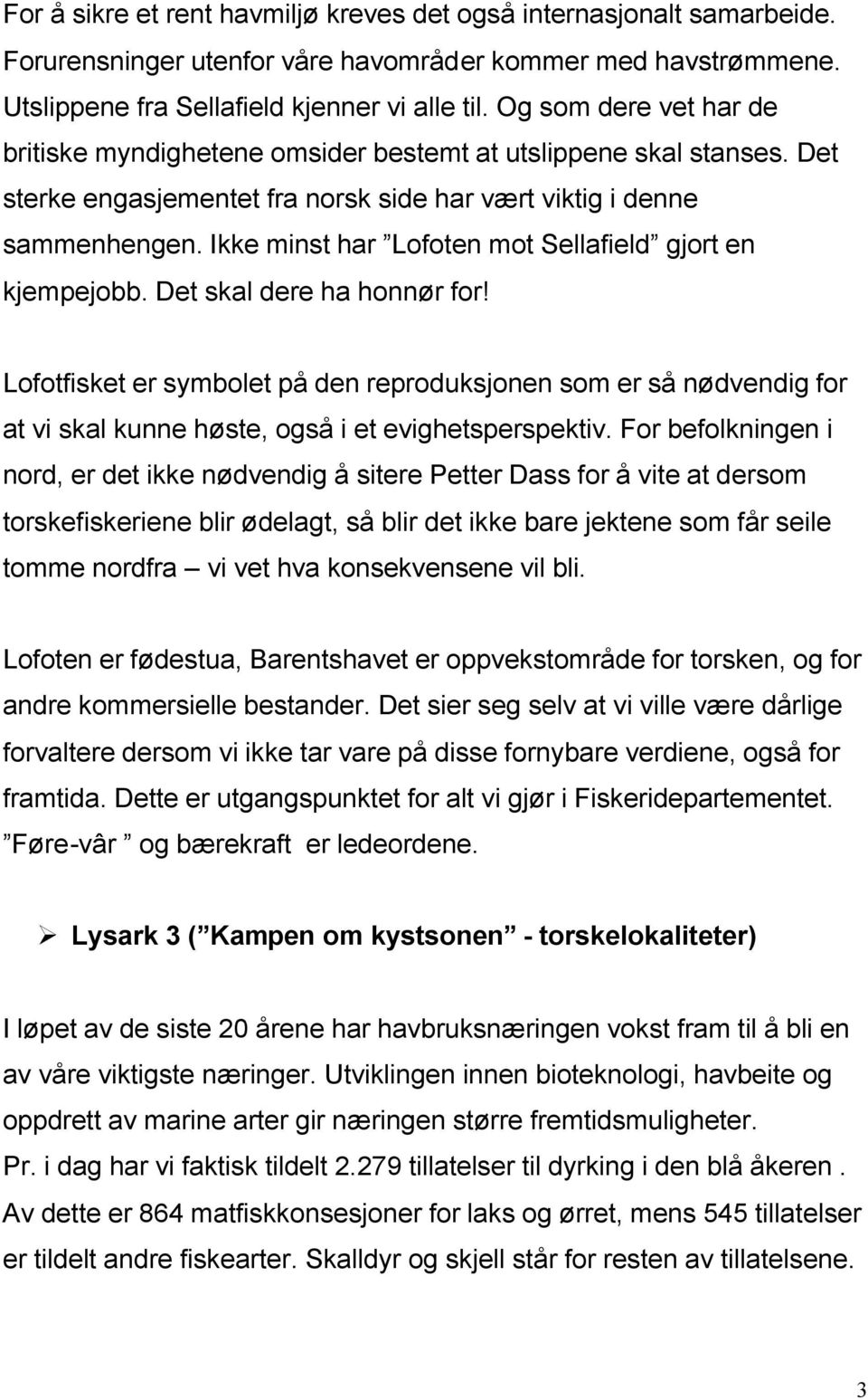 Ikke minst har Lofoten mot Sellafield gjort en kjempejobb. Det skal dere ha honnør for!