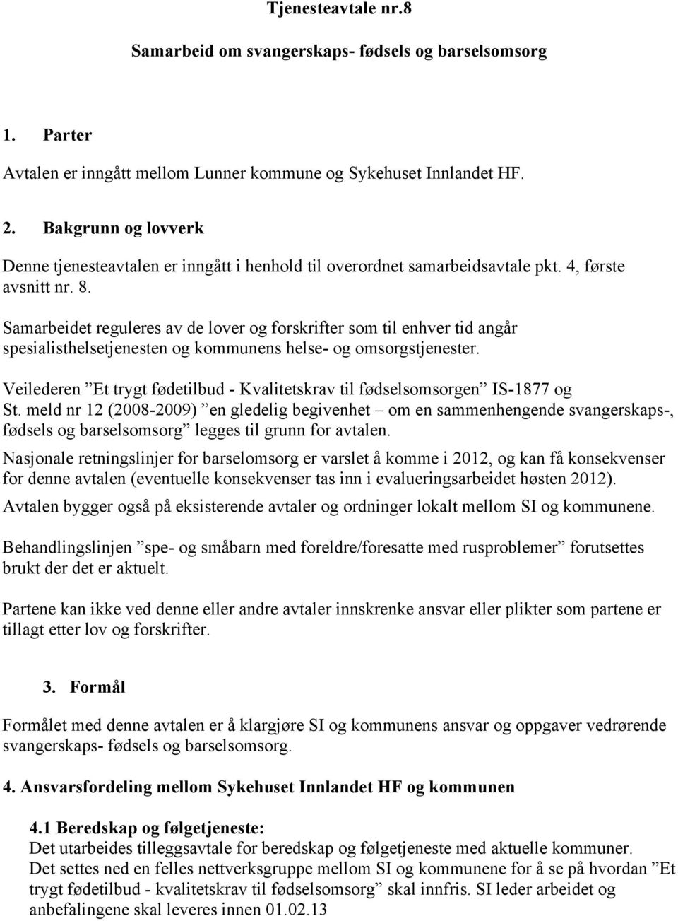 Samarbeidet reguleres av de lover og forskrifter som til enhver tid angår spesialisthelsetjenesten og kommunens helse- og omsorgstjenester.