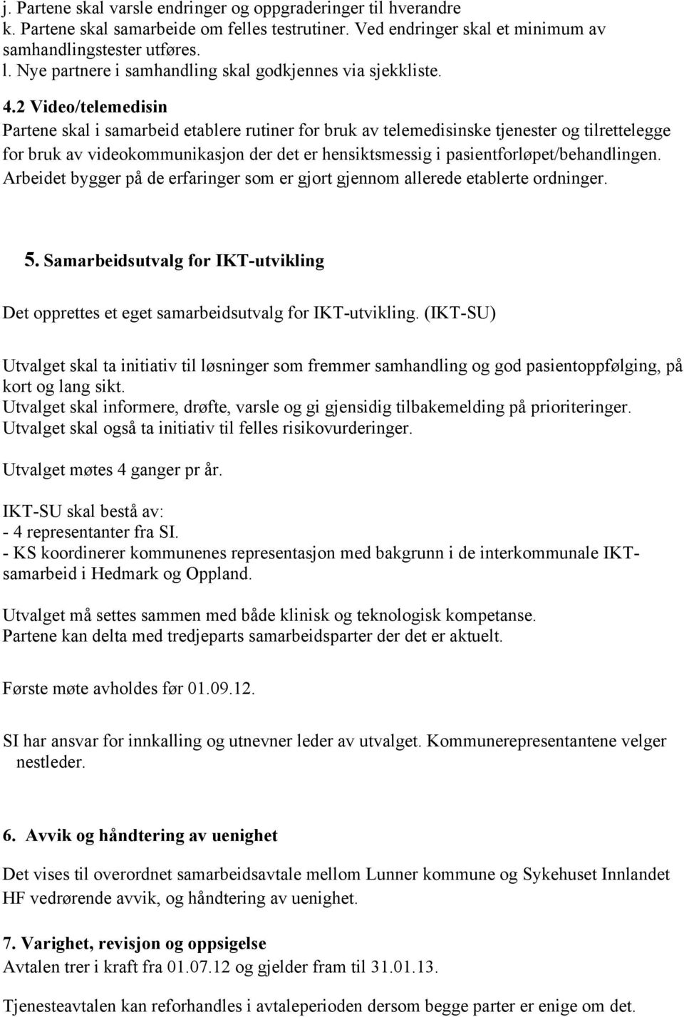 2 Video/telemedisin Partene skal i samarbeid etablere rutiner for bruk av telemedisinske tjenester og tilrettelegge for bruk av videokommunikasjon der det er hensiktsmessig i