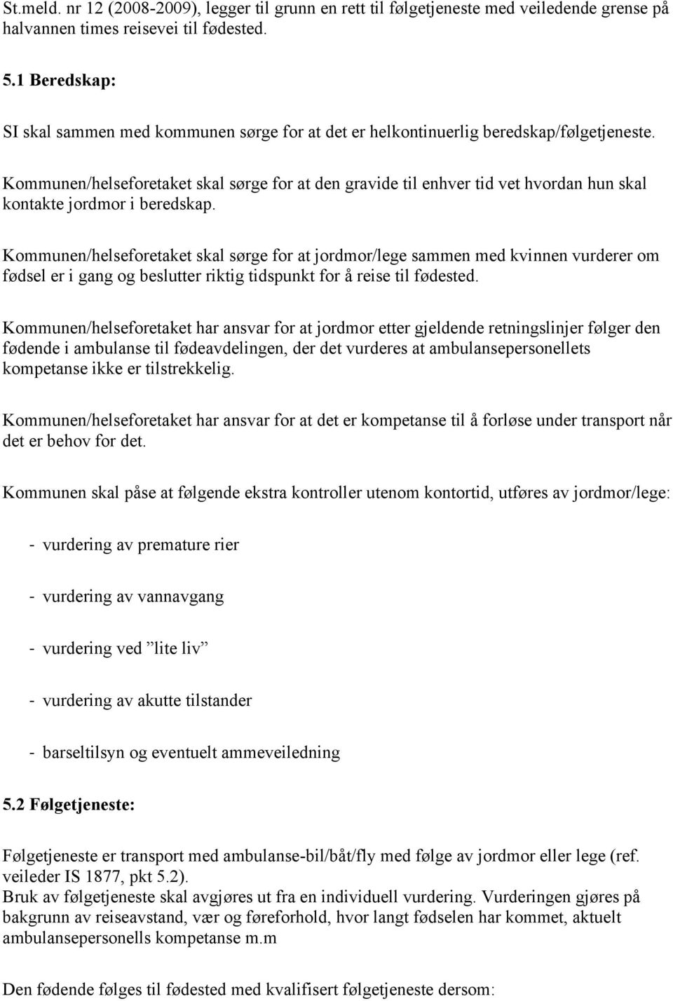 Kommunen/helseforetaket skal sørge for at den gravide til enhver tid vet hvordan hun skal kontakte jordmor i beredskap.