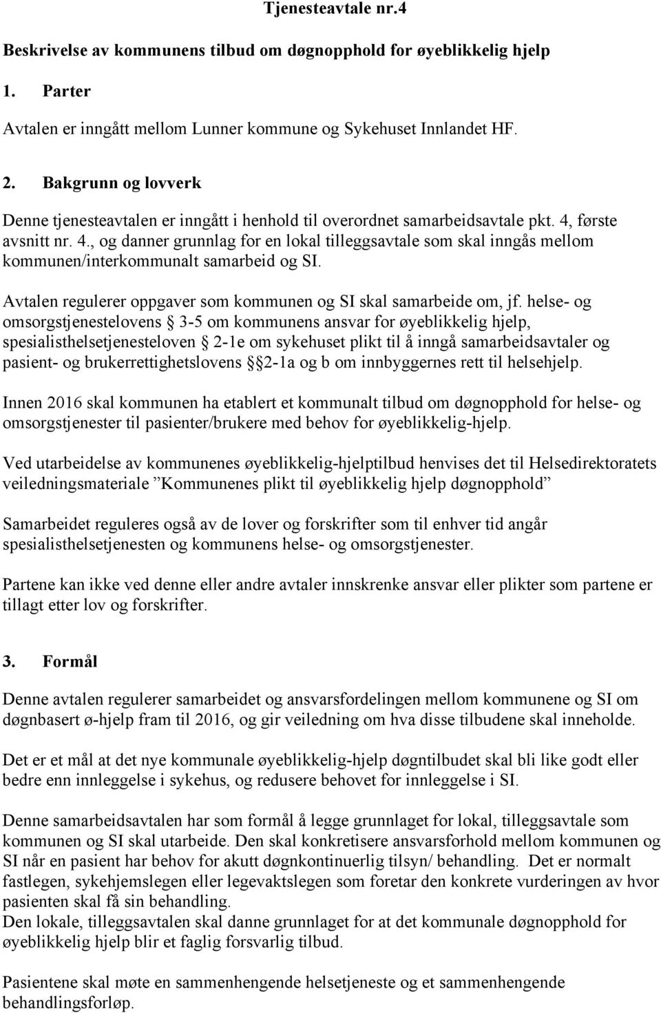 første avsnitt nr. 4., og danner grunnlag for en lokal tilleggsavtale som skal inngås mellom kommunen/interkommunalt samarbeid og SI.