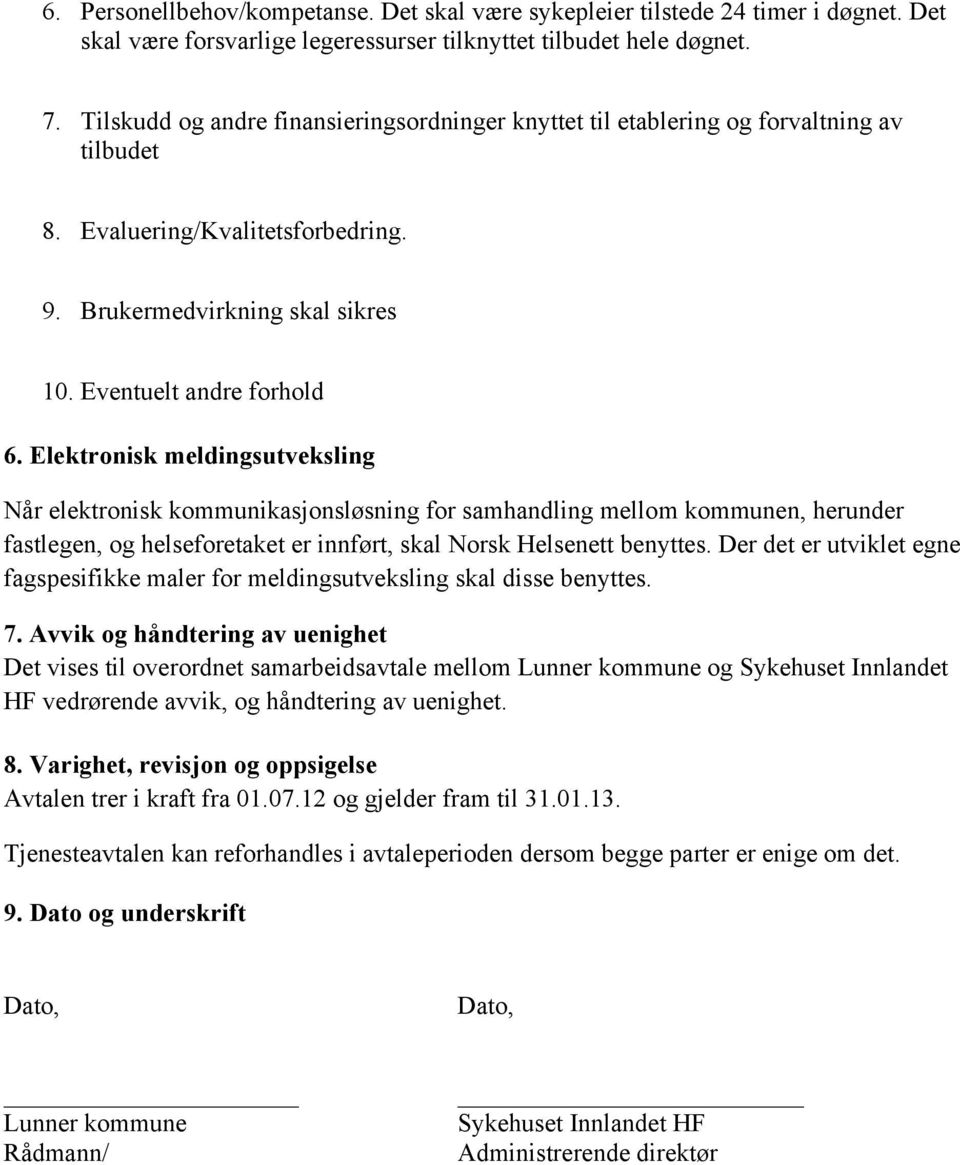 Elektronisk meldingsutveksling Når elektronisk kommunikasjonsløsning for samhandling mellom kommunen, herunder fastlegen, og helseforetaket er innført, skal Norsk Helsenett benyttes.