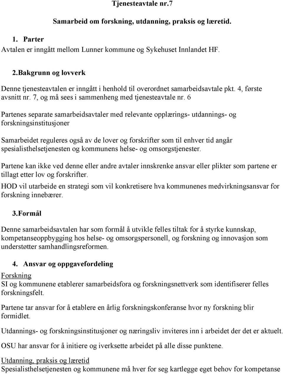 6 Partenes separate samarbeidsavtaler med relevante opplærings- utdannings- og forskningsinstitusjoner Samarbeidet reguleres også av de lover og forskrifter som til enhver tid angår