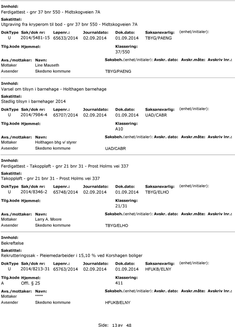 D/CBR Ferdigattest - Takoppløft - gnr 21 bnr 31 - Prost Holms vei 337 Takoppløft - gnr 21 bnr 31 - Prost Holms vei 337 2014/8346-2 65748/2014 TBYG/LHO 21/31 Mottaker