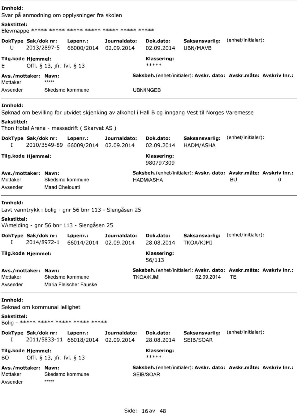 0 Maad Chelouati Lavt vanntrykk i bolig - gnr 56 bnr 113 - Slengåsen 25 Vmelding - gnr 56 bnr 113 - Slengåsen 25 2014/8972-1 66014/2014 28.08.