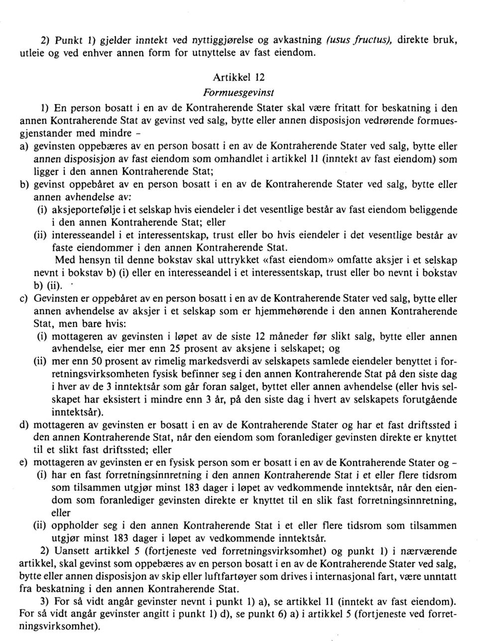 vedrørende formuesgjenstander med mindre - a) gevinsten oppebæres av en person bosatt i en av de Kontraherende Stater ved salg, bytte eller annen disposisjon av fast eiendom som omhandlet i artikkel