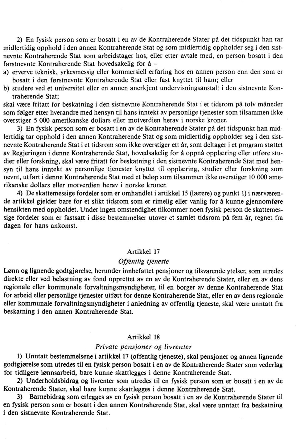 hos en annen person enn den som er bosatt i den førstnevnte Kontraherende Stat eller fast knyttet til ham; eller b) studere ved et universitet eller en annen anerkjent undervisningsanstalt i den