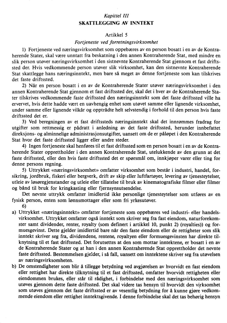 Hvis vedkommende person utøver slik virksomhet, kan den sistnevnte Kontraherende Stat skattlegge hans næringsinntekt, men bare så meget av denne fortjeneste som kan tilskrives det faste driftssted.