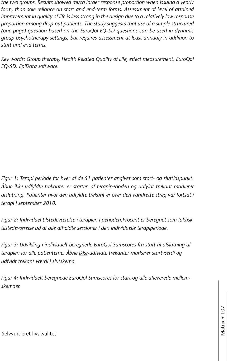 The study suggests that use of a simple structured (one page) question based on the EuroQol EQ-5D questions can be used in dynamic group psychotherapy settings, but requires assessment at least