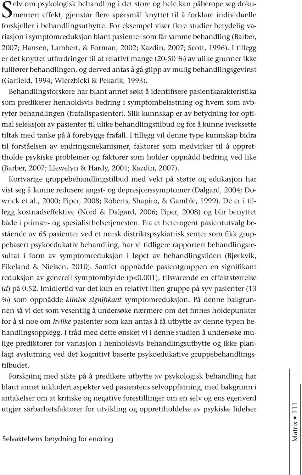 I tillegg er det knyttet utfordringer til at relativt mange (20-50 %) av ulike grunner ikke fullfører behandlingen, og derved antas å gå glipp av mulig behandlingsgevinst (Garfield, 1994; Wierzbicki