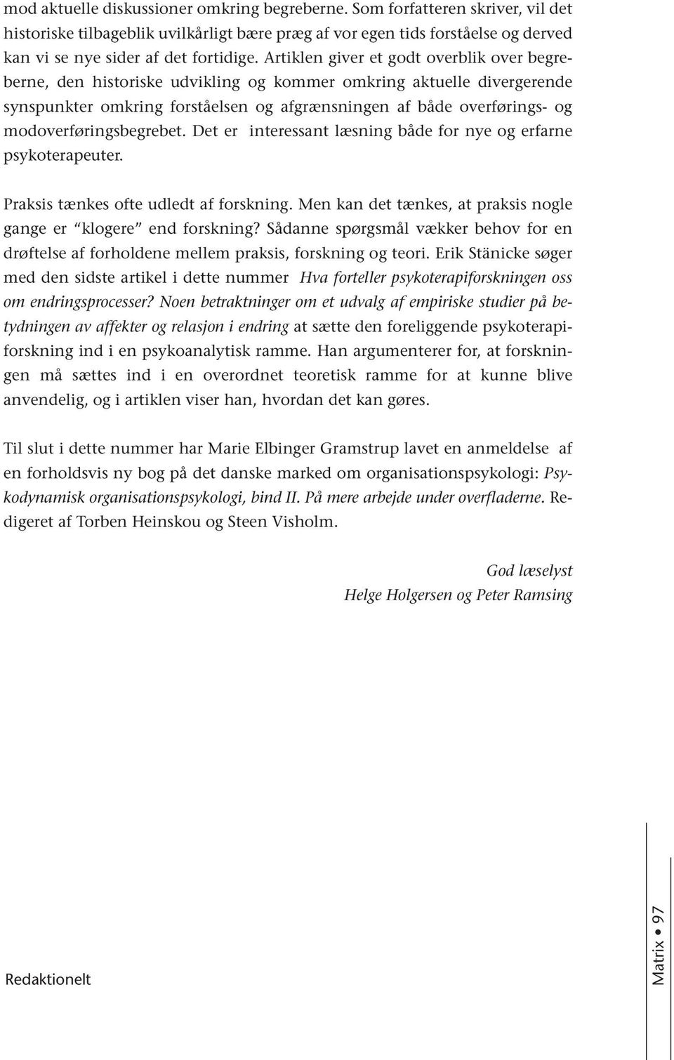 modoverføringsbegrebet. Det er interessant læsning både for nye og erfarne psykoterapeuter. Praksis tænkes ofte udledt af forskning.