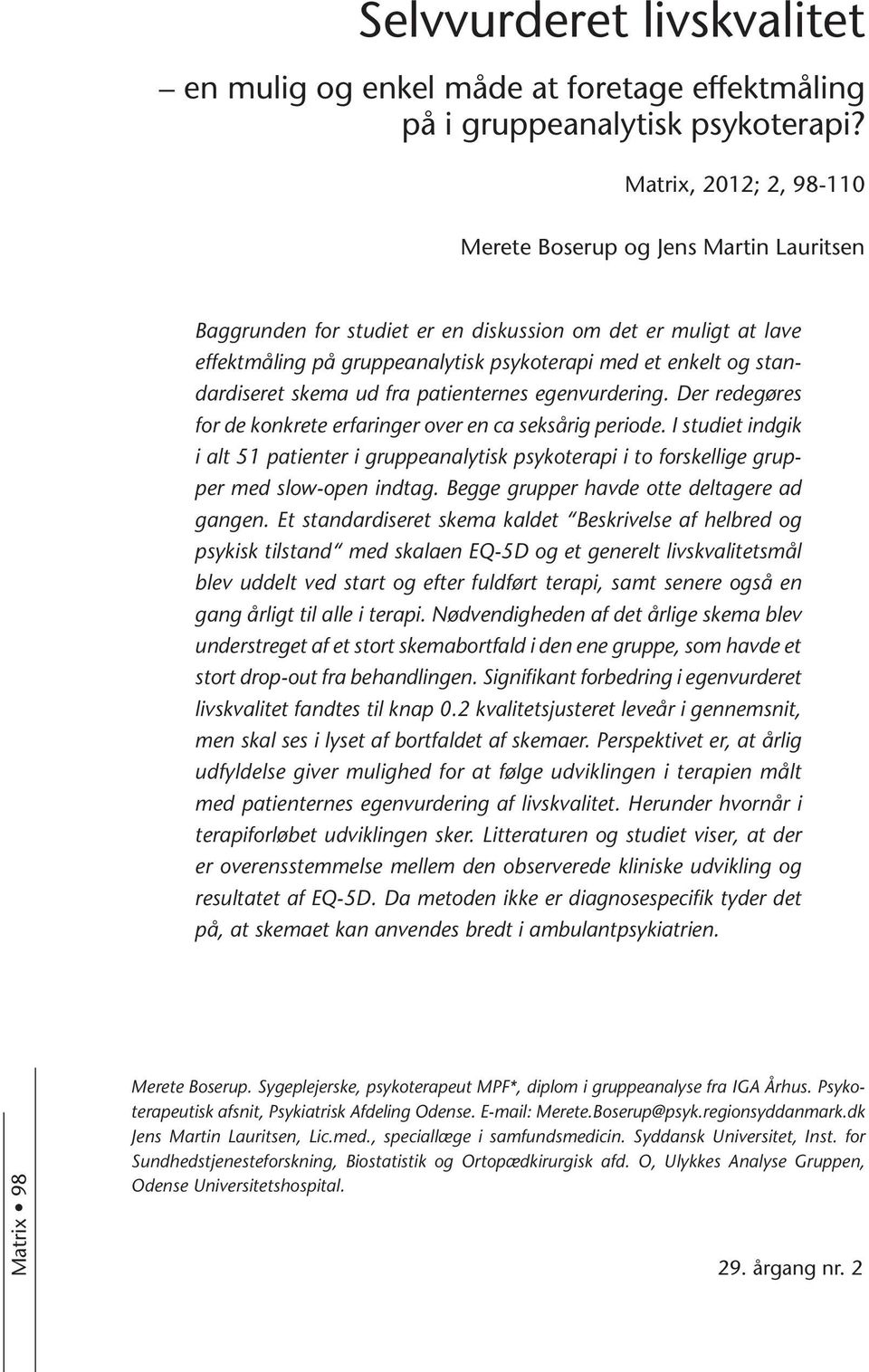 standardiseret skema ud fra patienternes egenvurdering. Der redegøres for de konkrete erfaringer over en ca seksårig periode.