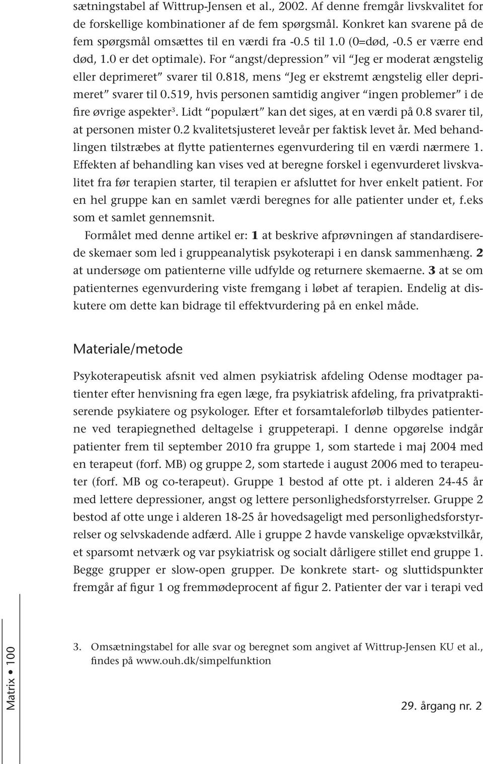 818, mens Jeg er ekstremt ængstelig eller deprimeret svarer til 0.519, hvis personen samtidig angiver ingen problemer i de fire øvrige aspekter 3. Lidt populært kan det siges, at en værdi på 0.