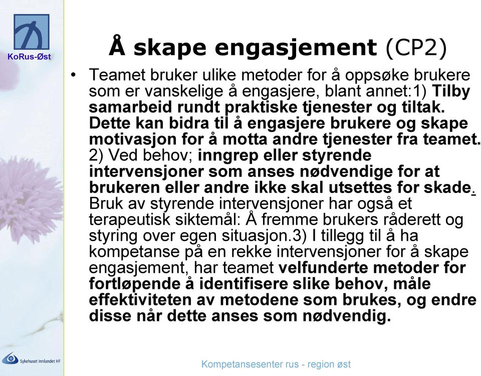 2) Ved behov; inngrep eller styrende intervensjoner som anses nødvendige for at brukeren eller andre ikke skal utsettes for skade.