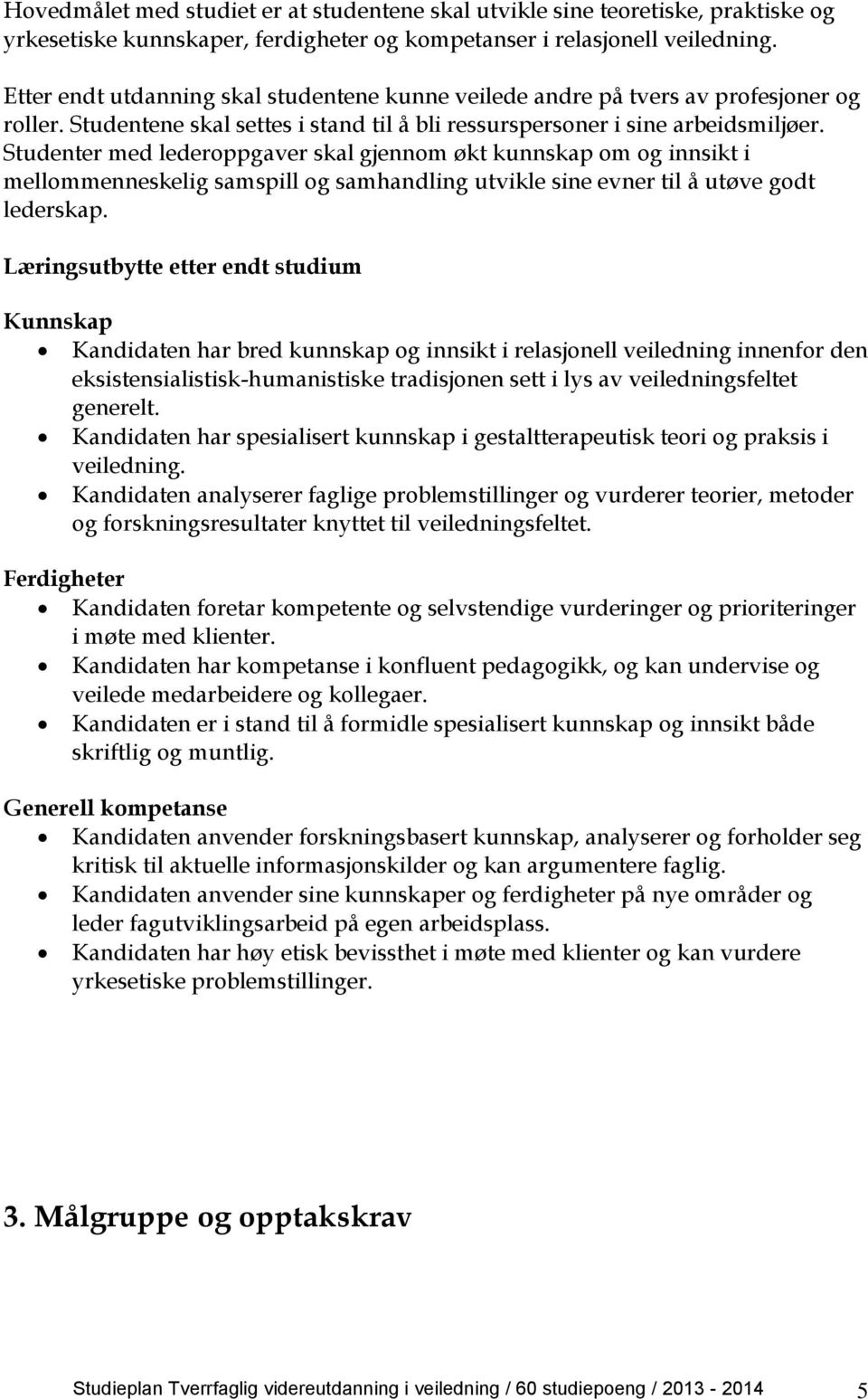 Studenter med lederoppgaver skal gjennom økt kunnskap om og innsikt i mellommenneskelig samspill og samhandling utvikle sine evner til å utøve godt lederskap.