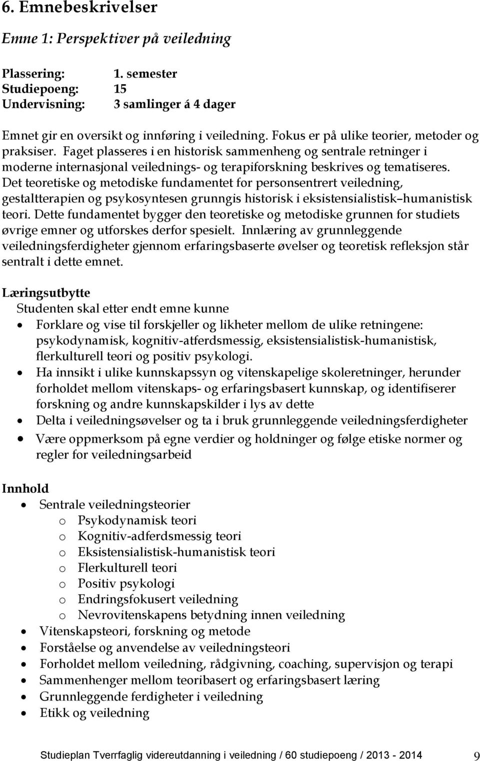 Det teoretiske og metodiske fundamentet for personsentrert veiledning, gestaltterapien og psykosyntesen grunngis historisk i eksistensialistisk humanistisk teori.