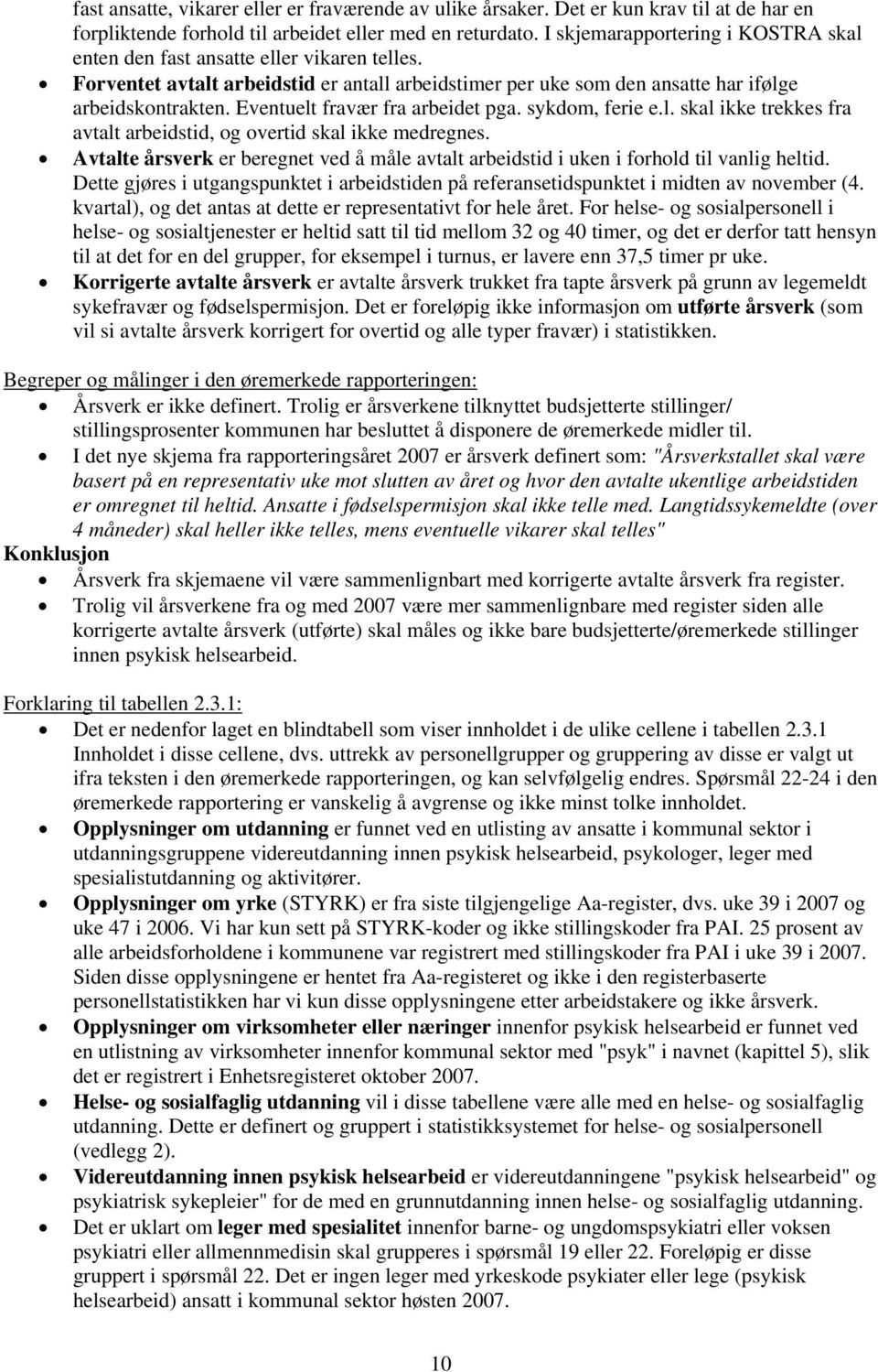 Eventuelt fravær fra arbeidet pga. sykdom, ferie e.l. skal ikke trekkes fra avtalt arbeidstid, og overtid skal ikke medregnes.