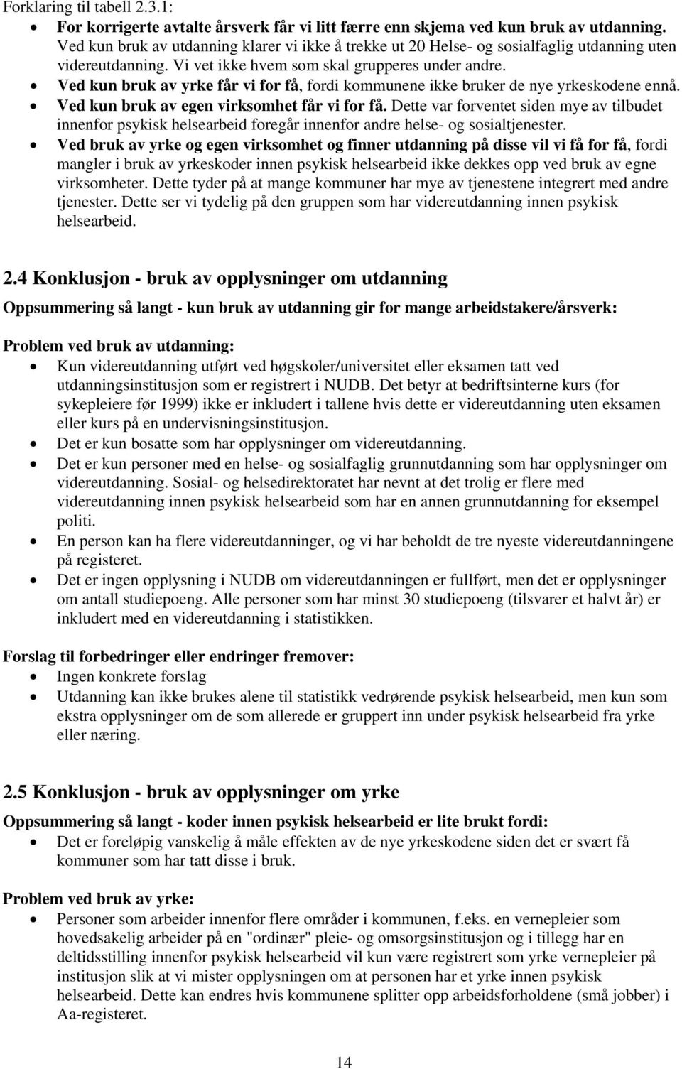 Ved kun bruk av yrke får vi for få, fordi kommunene ikke bruker de nye yrkeskodene ennå. Ved kun bruk av egen virksomhet får vi for få.