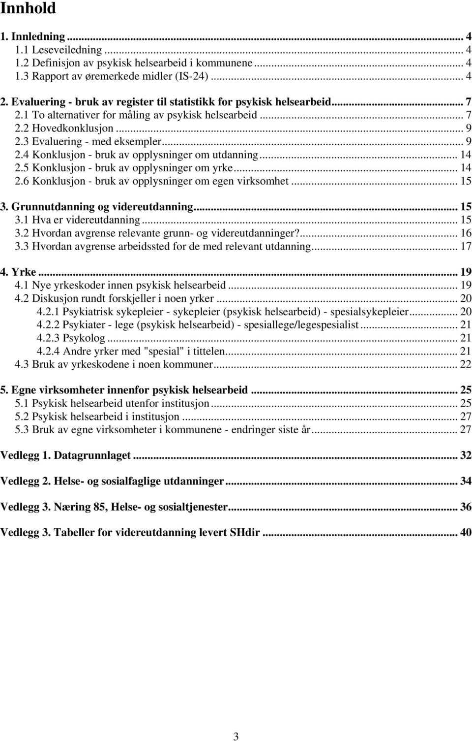 3 Evaluering - med eksempler... 9 2.4 Konklusjon - bruk av opplysninger om utdanning... 14 2.5 Konklusjon - bruk av opplysninger om yrke... 14 2.6 Konklusjon - bruk av opplysninger om egen virksomhet.