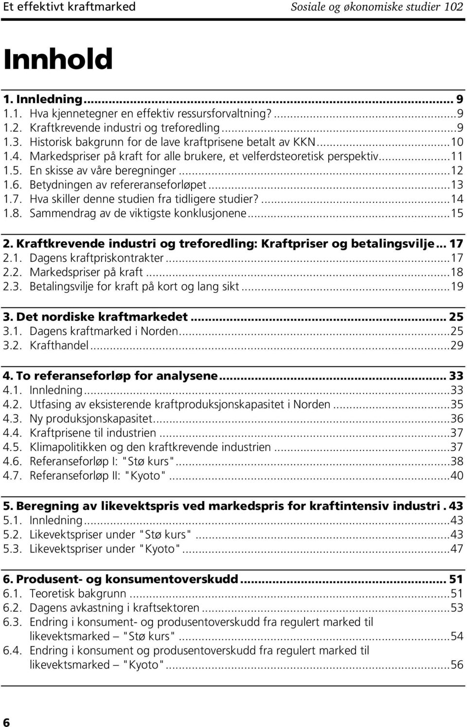 Betydningen av refereranseforløpet...13 1.7. Hva skiller denne studien fra tidligere studier?...14 1.8. Sammendrag av de viktigste konklusjonene...15 2.