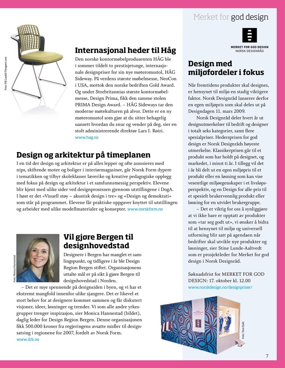 Norsk Form dypere i tematikken og tilbyr skoleklasser lærerike og kreative pedagogiske opplegg med fokus på design og arkitektur i et samfunnsmessig perspektiv.