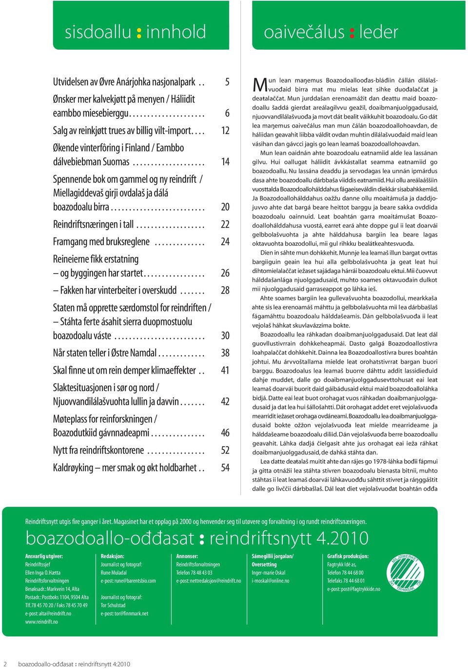 ......................... 20 Reindriftsnæringen i tall................... 22 Framgang med bruksreglene.............. 24 Reineierne fikk erstatning og byggingen har startet.