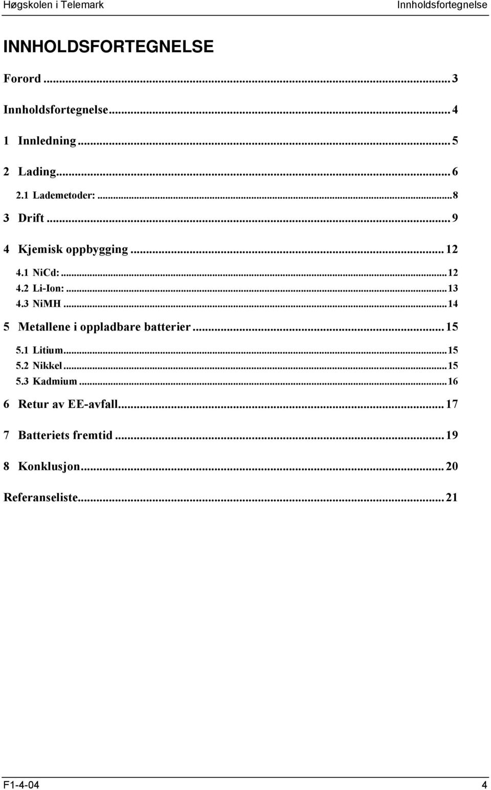 ..14 5 Metallene i oppladbare batterier...15 5.1 Litium...15 5. Nikkel...15 5.3 Kadmium.