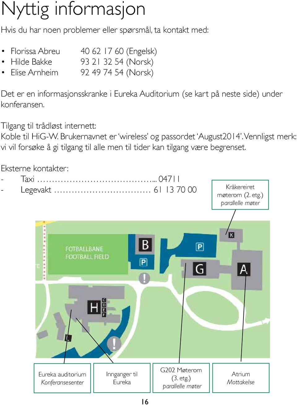 Brukernavnet er wireless og passordet August2014. Vennligst merk: vi vil forsøke å gi tilgang til alle men til tider kan tilgang være begrenset. Eksterne kontakter: - Taxi.