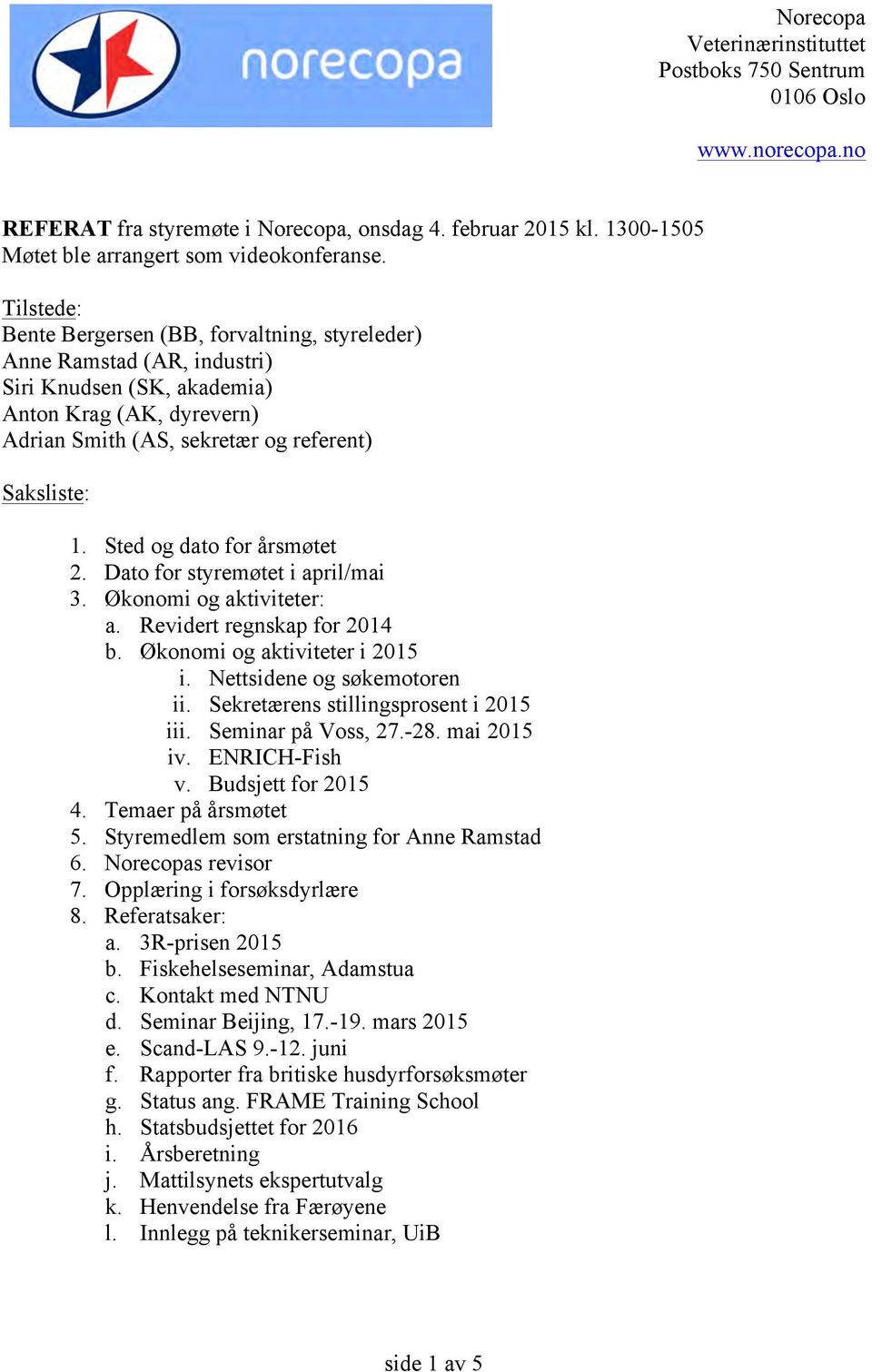 Sted og dato for årsmøtet 2. Dato for styremøtet i april/mai 3. Økonomi og aktiviteter: a. Revidert regnskap for 2014 b. Økonomi og aktiviteter i 2015 i. Nettsidene og søkemotoren ii.