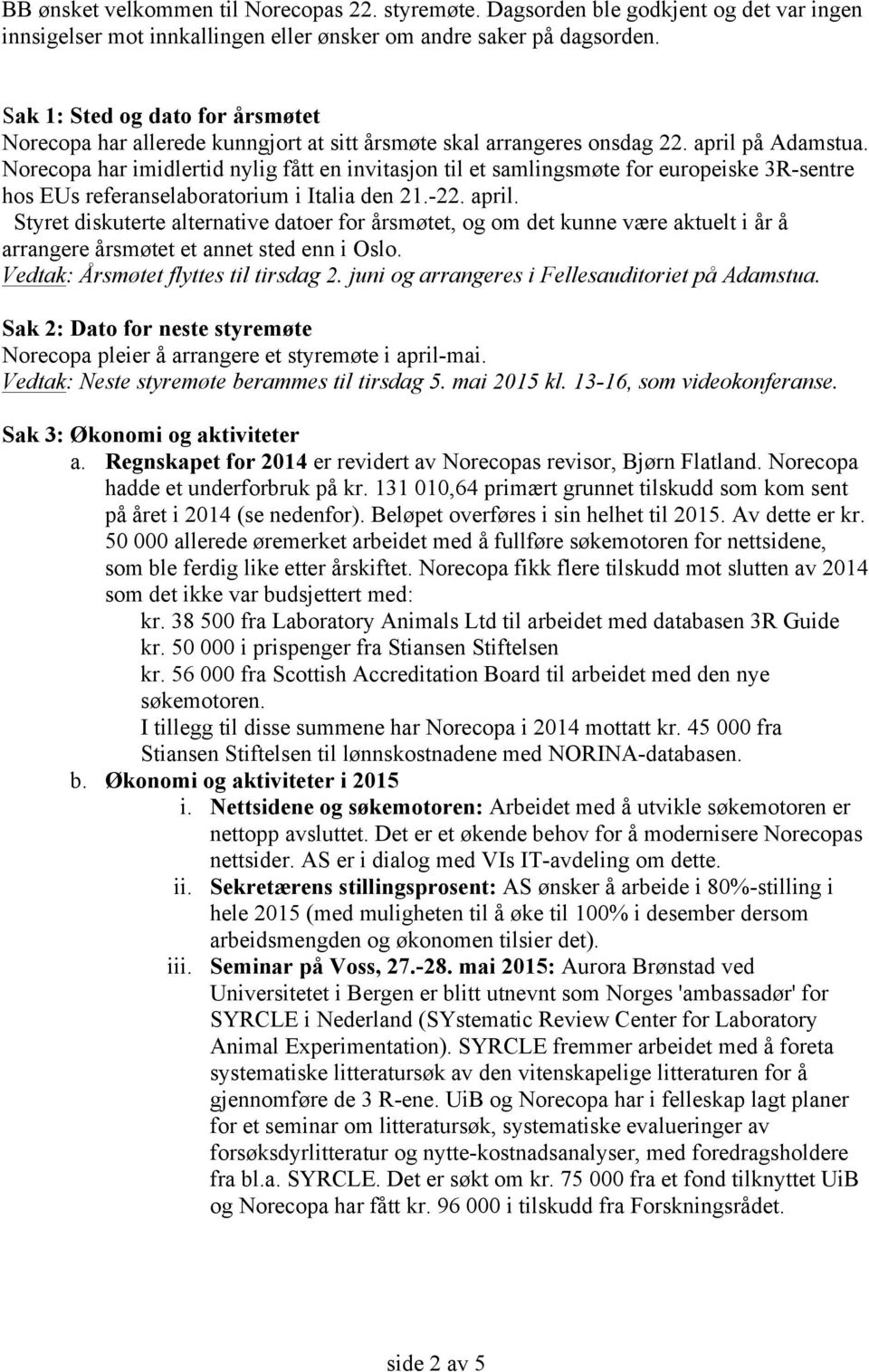 Norecopa har imidlertid nylig fått en invitasjon til et samlingsmøte for europeiske 3R-sentre hos EUs referanselaboratorium i Italia den 21.-22. april.