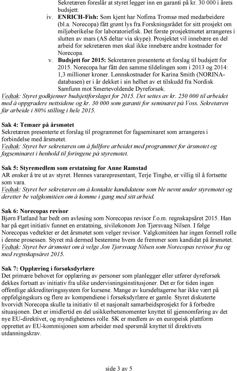 Norecopa har fått den samme tildelingen som i 2013 og 2014: 1,3 millioner kroner.