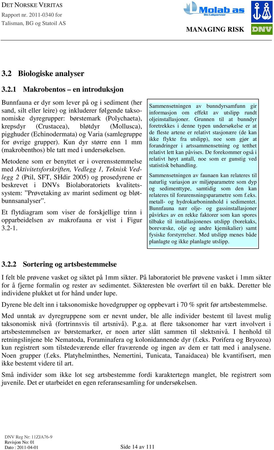 Metodene som er benyttet er i overensstemmelse med Aktivitetsforskriften, Vedlegg 1, Teknisk Vedlegg 2 (Ptil, SFT, SHdir 2005) og prosedyrene er beskrevet i DNVs Biolaboratoriets kvalitetssystem: