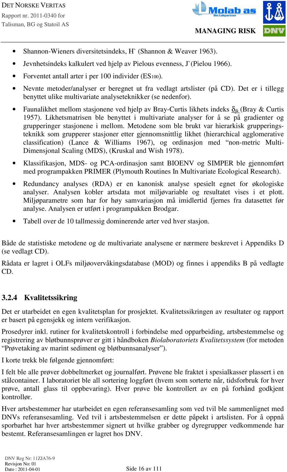 Faunalikhet mellom stasjonene ved hjelp av Bray-Curtis likhets indeks δ jk (Bray & Curtis 1957).