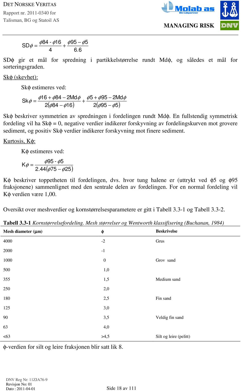 En fullstendig symmetrisk fordeling vil ha Skφ = 0, negative verdier indikerer forskyvning av fordelingskurven mot grovere sediment, og positiv Skφ verdier indikerer forskyvning mot finere sediment.