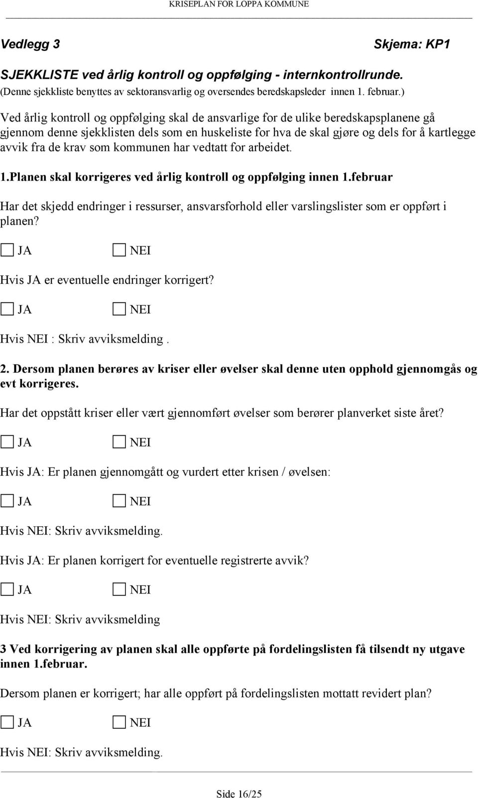 krav som kommunen har vedtatt for arbeidet. 1.Planen skal korrigeres ved årlig kontroll og oppfølging innen 1.