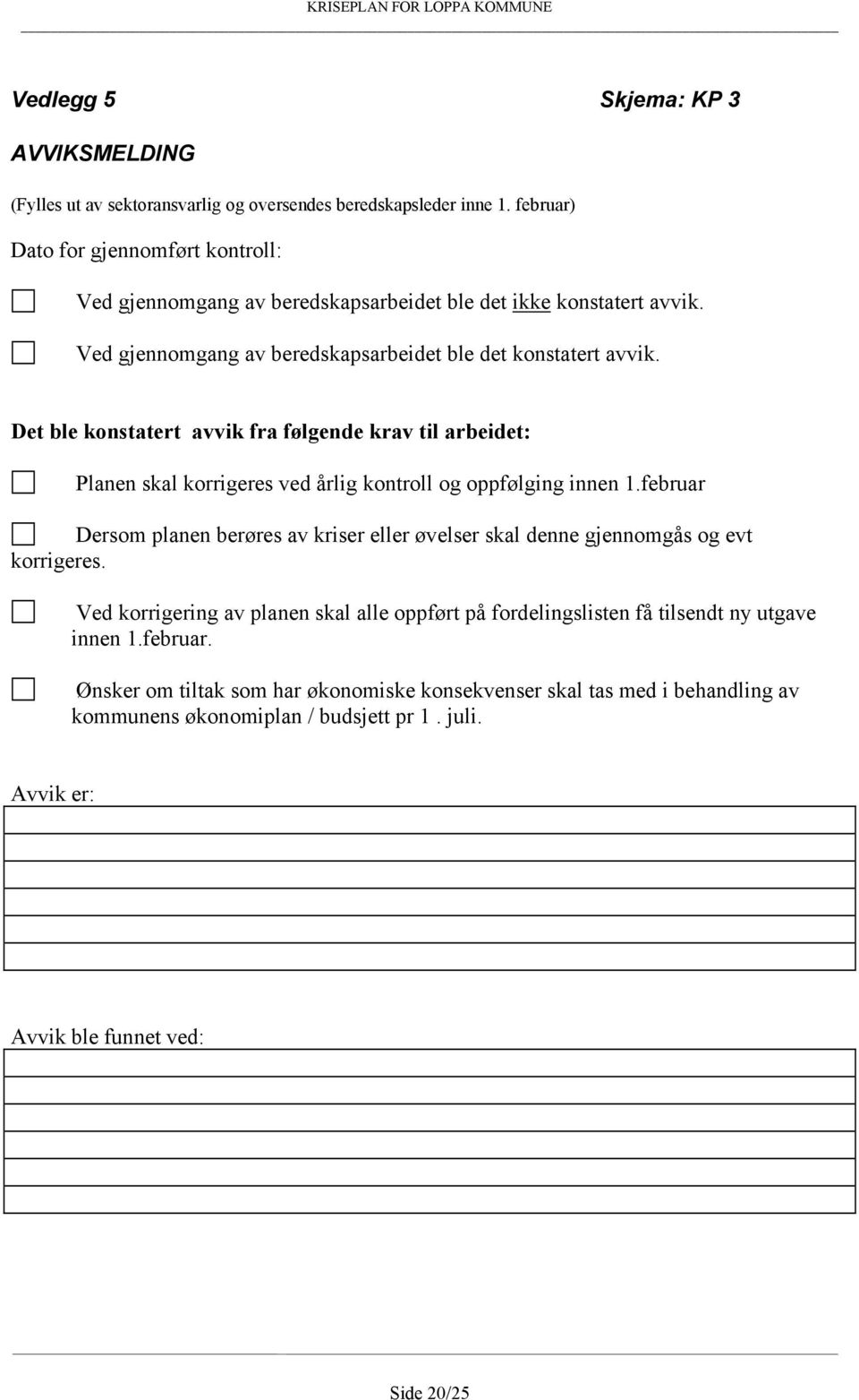 Det ble konstatert avvik fra følgende krav til arbeidet: Planen skal korrigeres ved årlig kontroll og oppfølging innen 1.