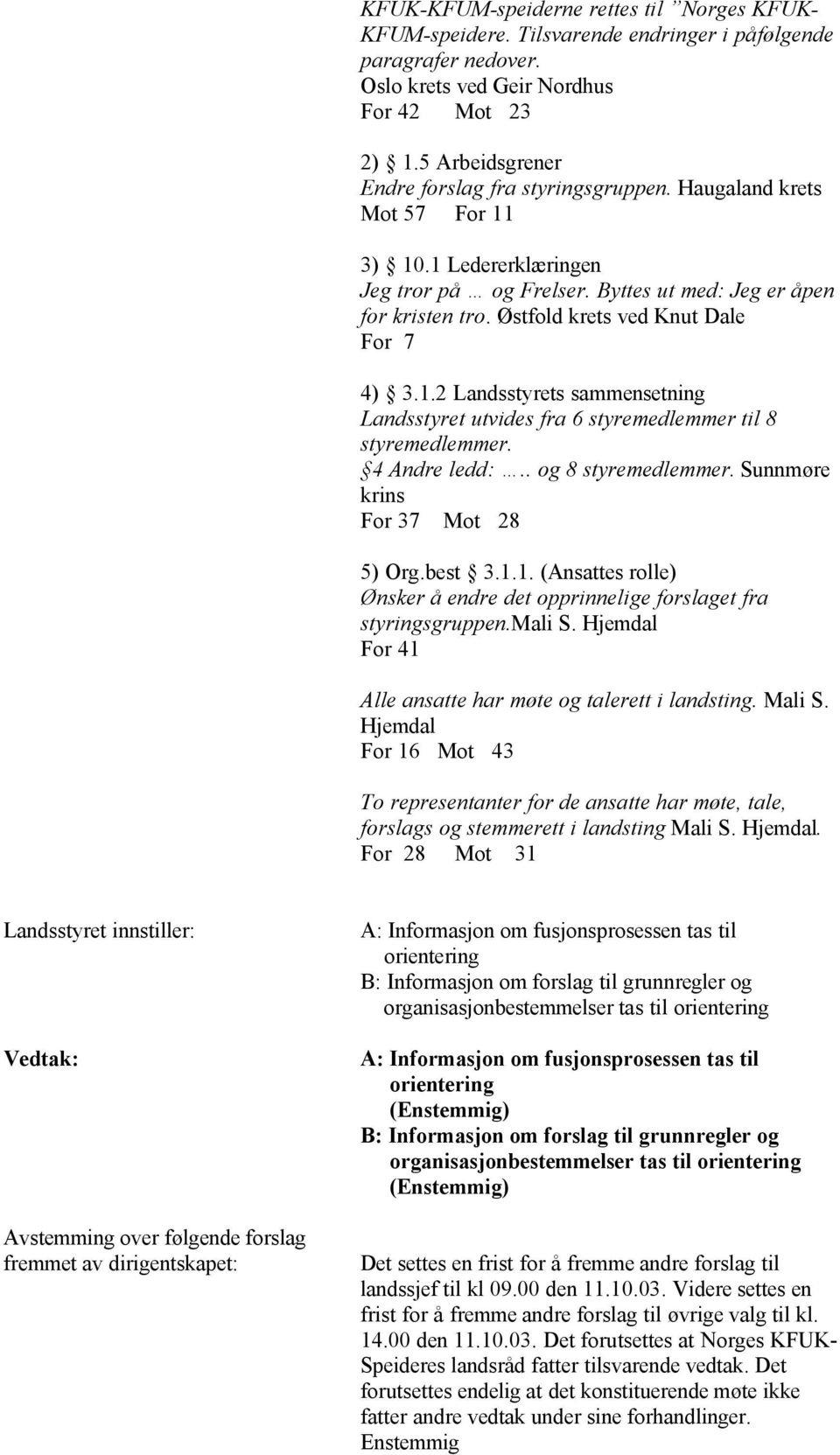 Østfold krets ved Knut Dale For 7 4) 3.1.2 Landsstyrets sammensetning Landsstyret utvides fra 6 styremedlemmer til 8 styremedlemmer. 4 Andre ledd:.. og 8 styremedlemmer.