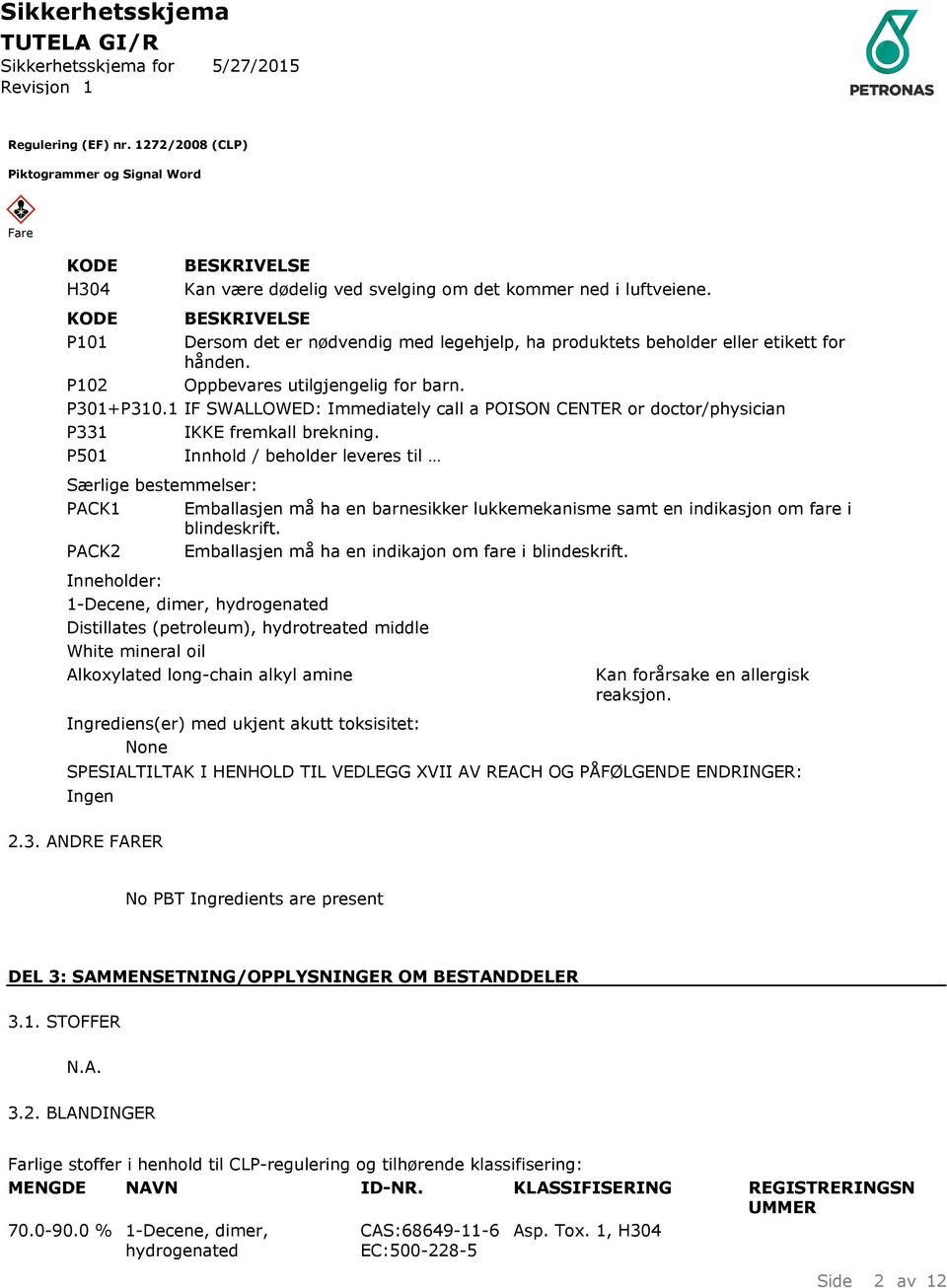 1 IF SWALLOWED: Immediately call a POISON CENTER or doctor/physician P331 IKKE fremkall brekning.