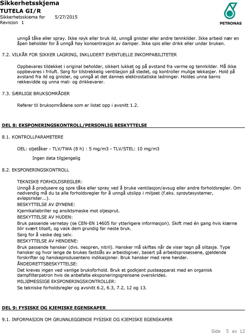 VILKÅR FOR SIKKER LAGRING, INKLUDERT EVENTUELLE INKOMPABILITETER Oppbevares tildekket i original beholder, sikkert lukket og på avstand fra varme og tennkilder. Må ikke oppbevares i friluft.