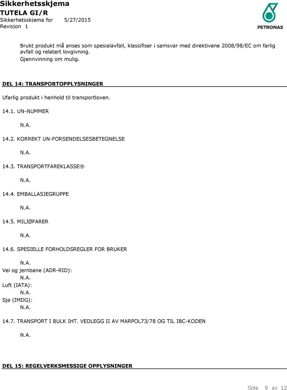 5. MILJØFARER 14.6. SPESIELLE FORHOLDSREGLER FOR BRUKER Vei og jernbane (ADR-RID): Luft (IATA): Sjø (IMDG): 14.7. TRANSPORT I BULK IHT.