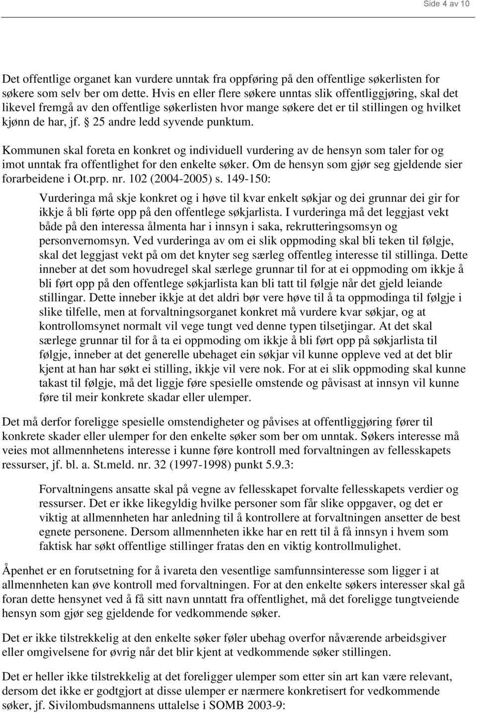 25 andre ledd syvende punktum. Kommunen skal foreta en konkret og individuell vurdering av de hensyn som taler for og imot unntak fra offentlighet for den enkelte søker.