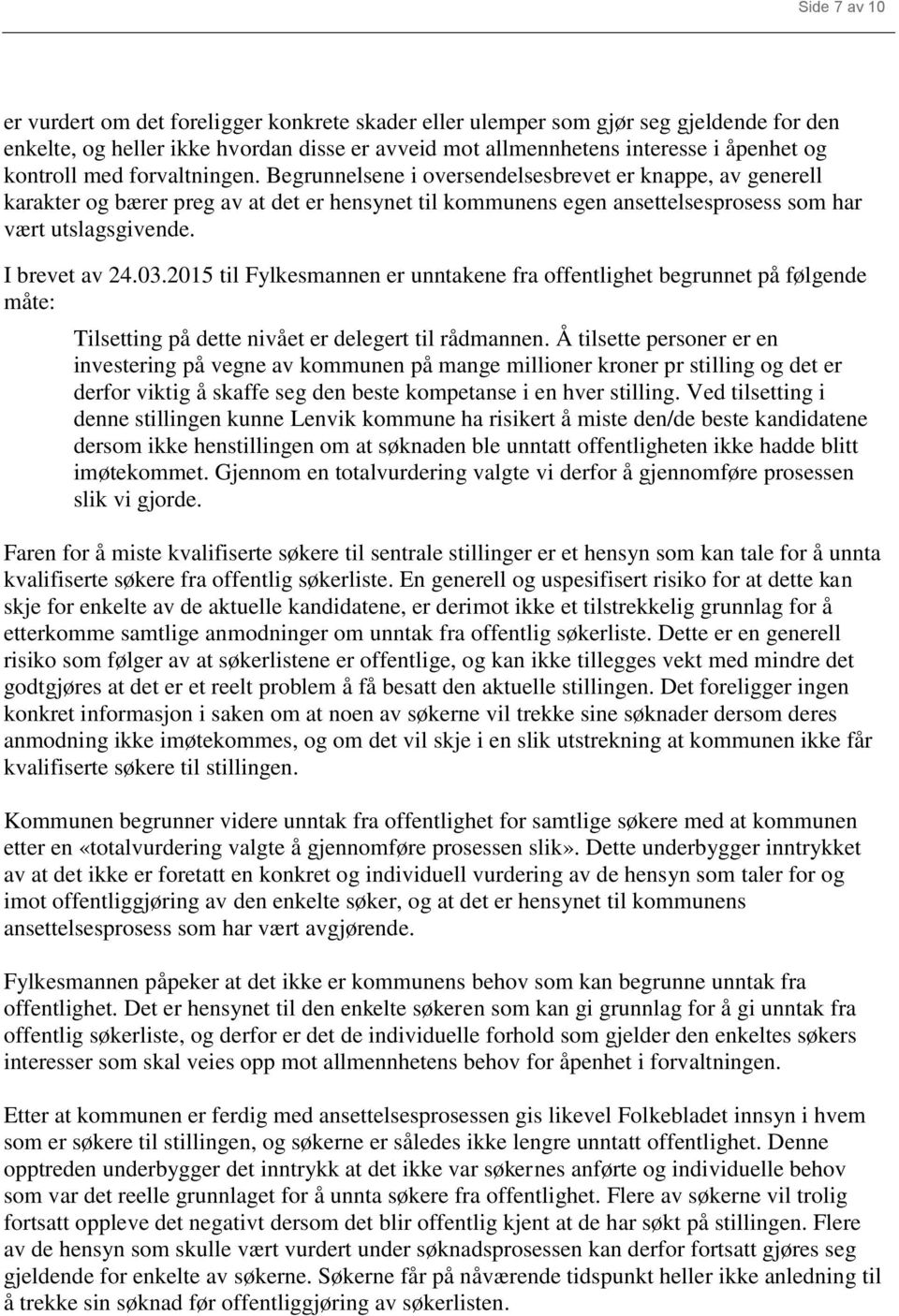 I brevet av 24.03.2015 til Fylkesmannen er unntakene fra offentlighet begrunnet på følgende måte: Tilsetting på dette nivået er delegert til rådmannen.