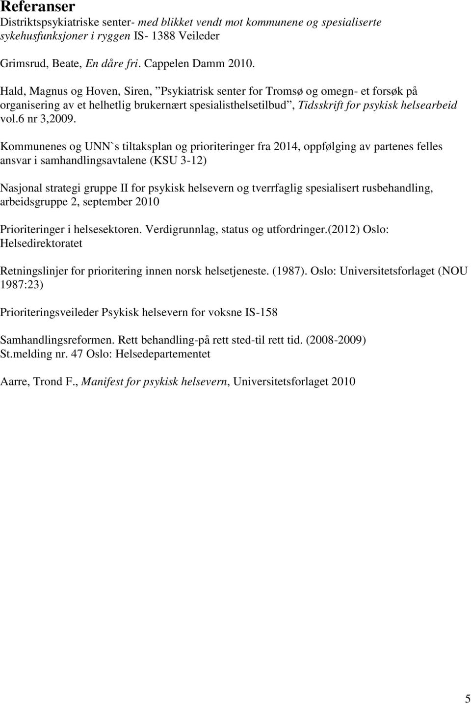 Kommunenes og UNN`s tiltaksplan og prioriteringer fra 2014, oppfølging av partenes felles ansvar i samhandlingsavtalene (KSU 3-12) Nasjonal strategi gruppe II for psykisk helsevern og tverrfaglig