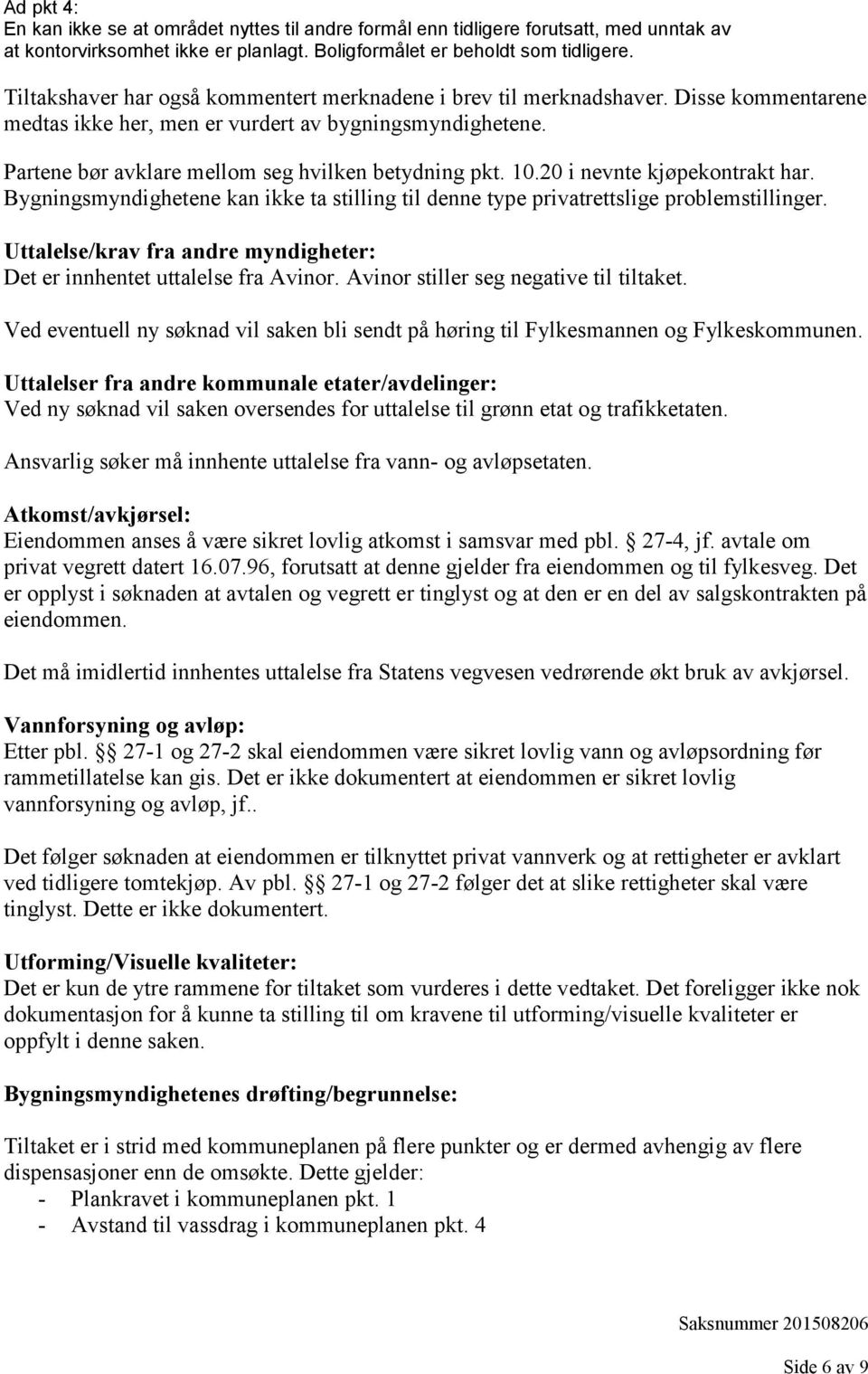 10.20 i nevnte kjøpekontrakt har. Bygningsmyndighetene kan ikke ta stilling til denne type privatrettslige problemstillinger.