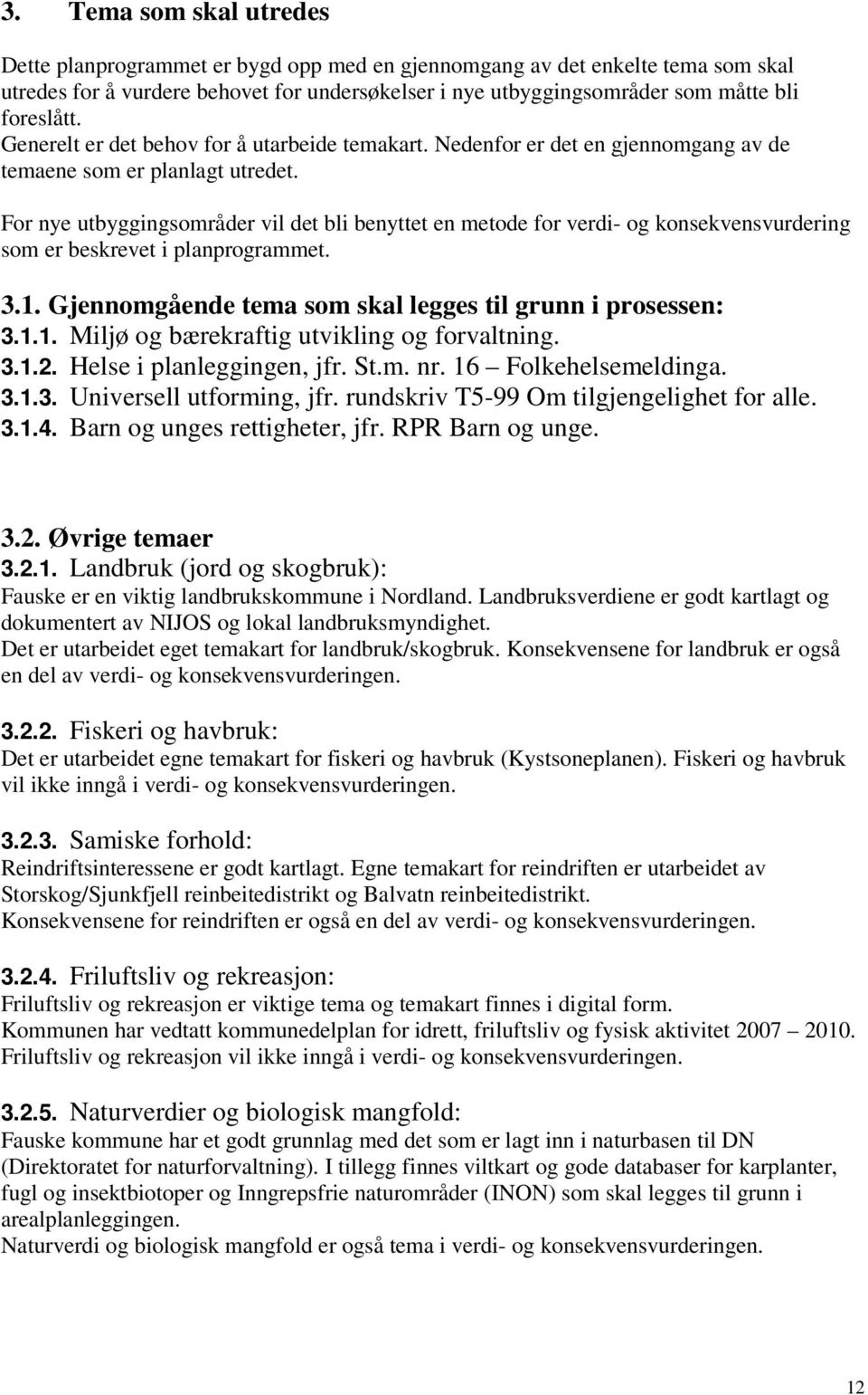 For nye utbyggingsområder vil det bli benyttet en metode for verdi- og konsekvensvurdering som er beskrevet i planprogrammet. 3.1. Gjennomgående tema som skal legges til grunn i prosessen: 3.1.1. Miljø og bærekraftig utvikling og forvaltning.