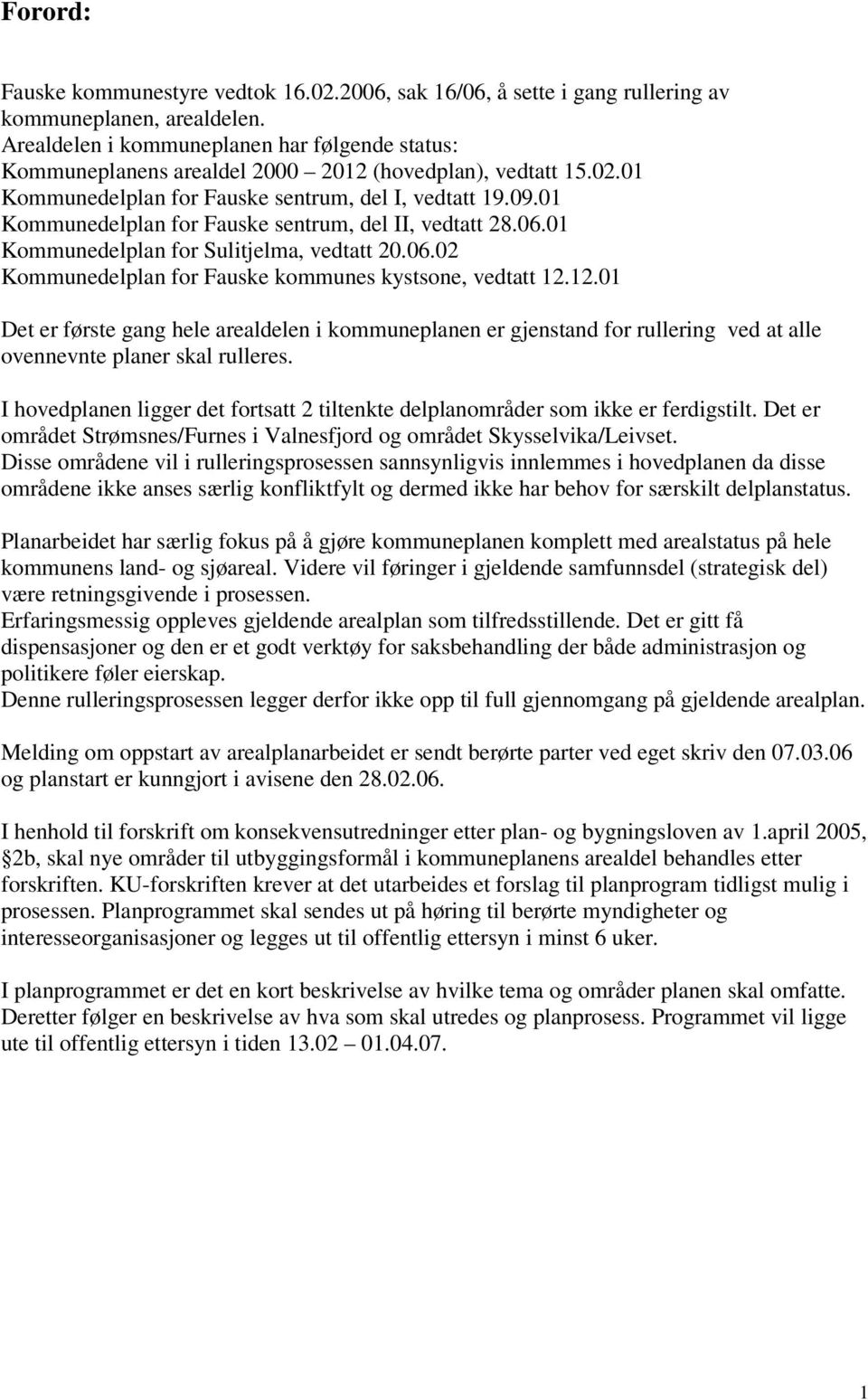 01 Kommunedelplan for Fauske sentrum, del II, vedtatt 28.06.01 Kommunedelplan for Sulitjelma, vedtatt 20.06.02 Kommunedelplan for Fauske kommunes kystsone, vedtatt 12.