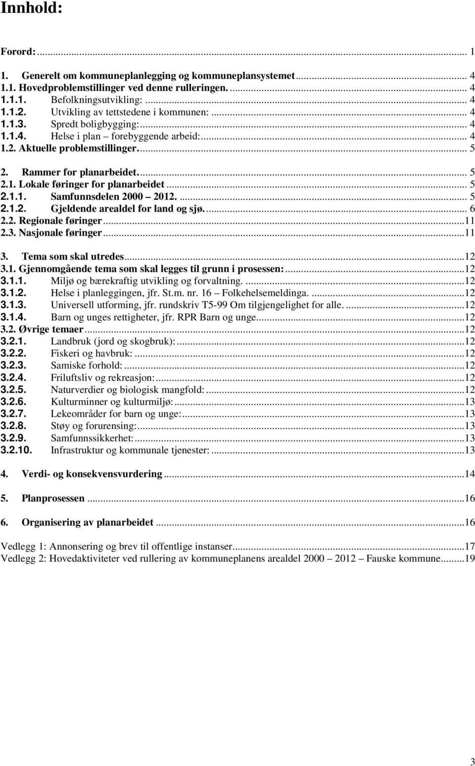 .. 5 2.1.1. Samfunnsdelen 2000 2012.... 5 2.1.2. Gjeldende arealdel for land og sjø... 6 2.2. Regionale føringer...11 2.3. Nasjonale føringer...11 3. Tema som skal utredes...12 3.1. Gjennomgående tema som skal legges til grunn i prosessen:.