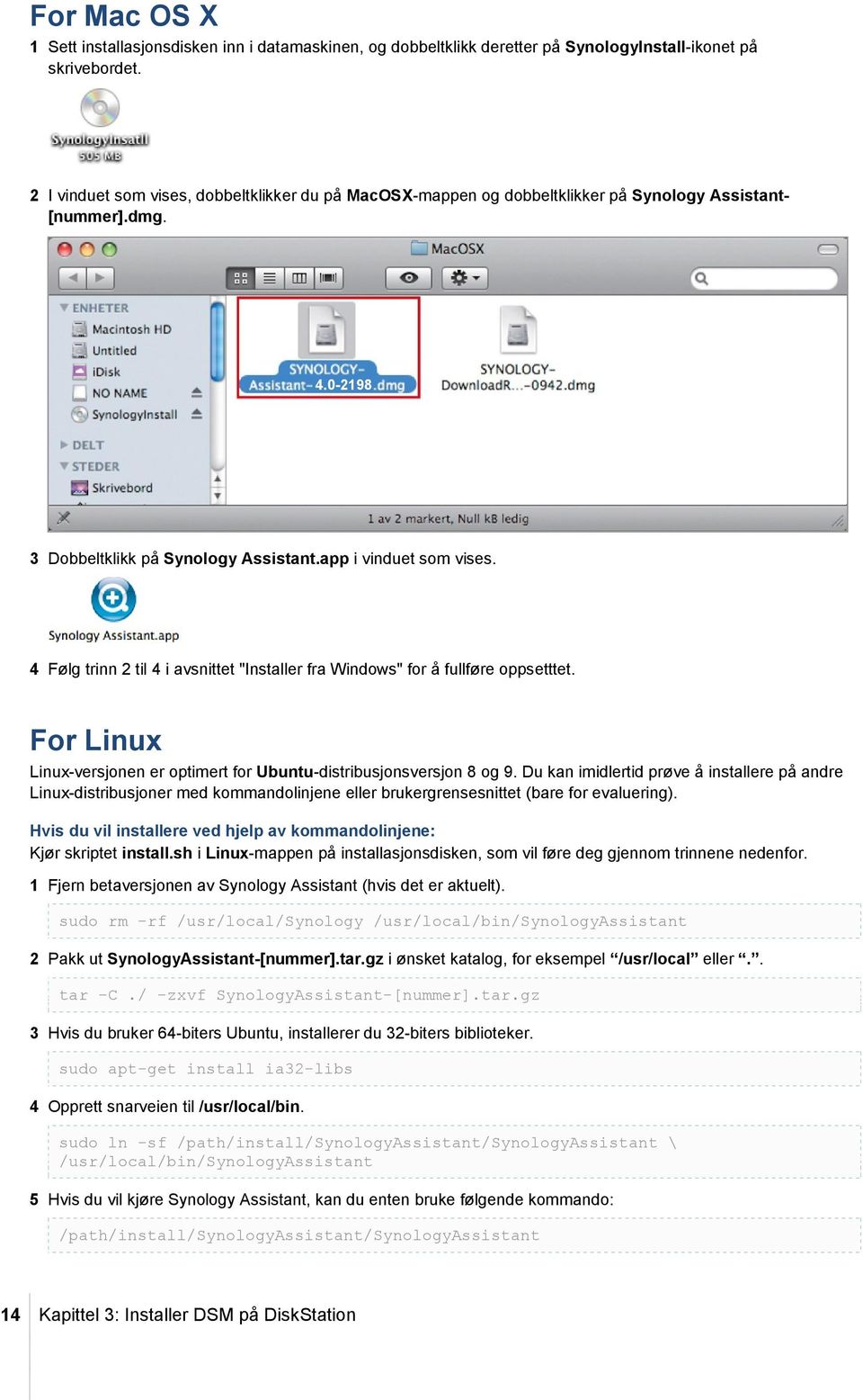 4 Følg trinn 2 til 4 i avsnittet "Installer fra Windows" for å fullføre oppsetttet. For Linux Linux-versjonen er optimert for Ubuntu-distribusjonsversjon 8 og 9.