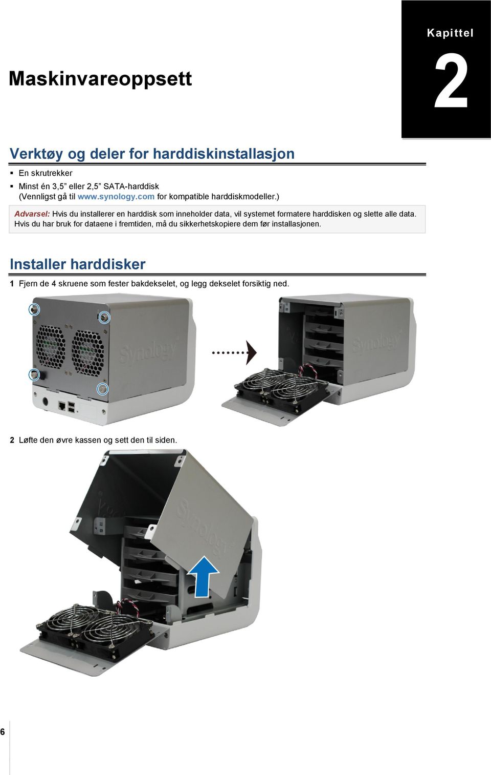 ) Advarsel: Hvis du installerer en harddisk som inneholder data, vil systemet formatere harddisken og slette alle data.